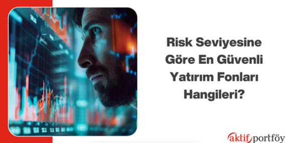 Risk Seviyesine Göre En Güvenli Yatırım Fonları Hangileri?
